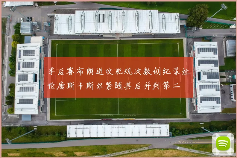季后赛布朗进攻犯规次数创纪录杜伦唐斯卡斯尔紧随其后并列第二